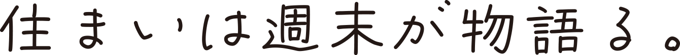 住まいは週末が物語る。